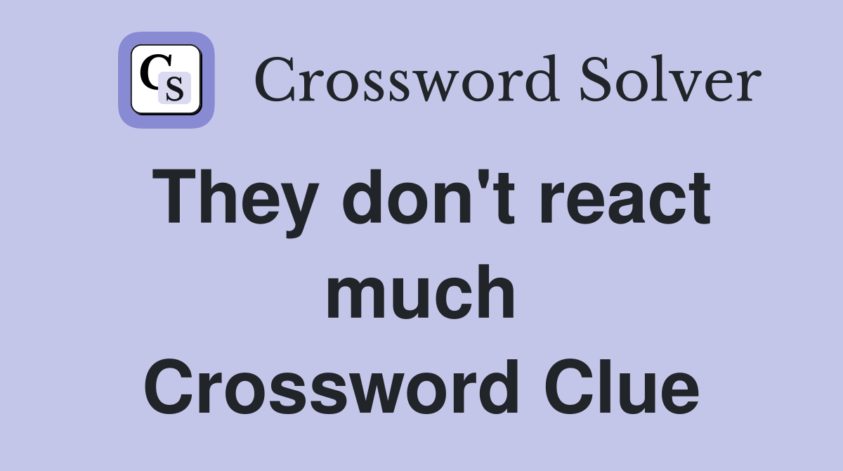They don't react much Crossword Clue