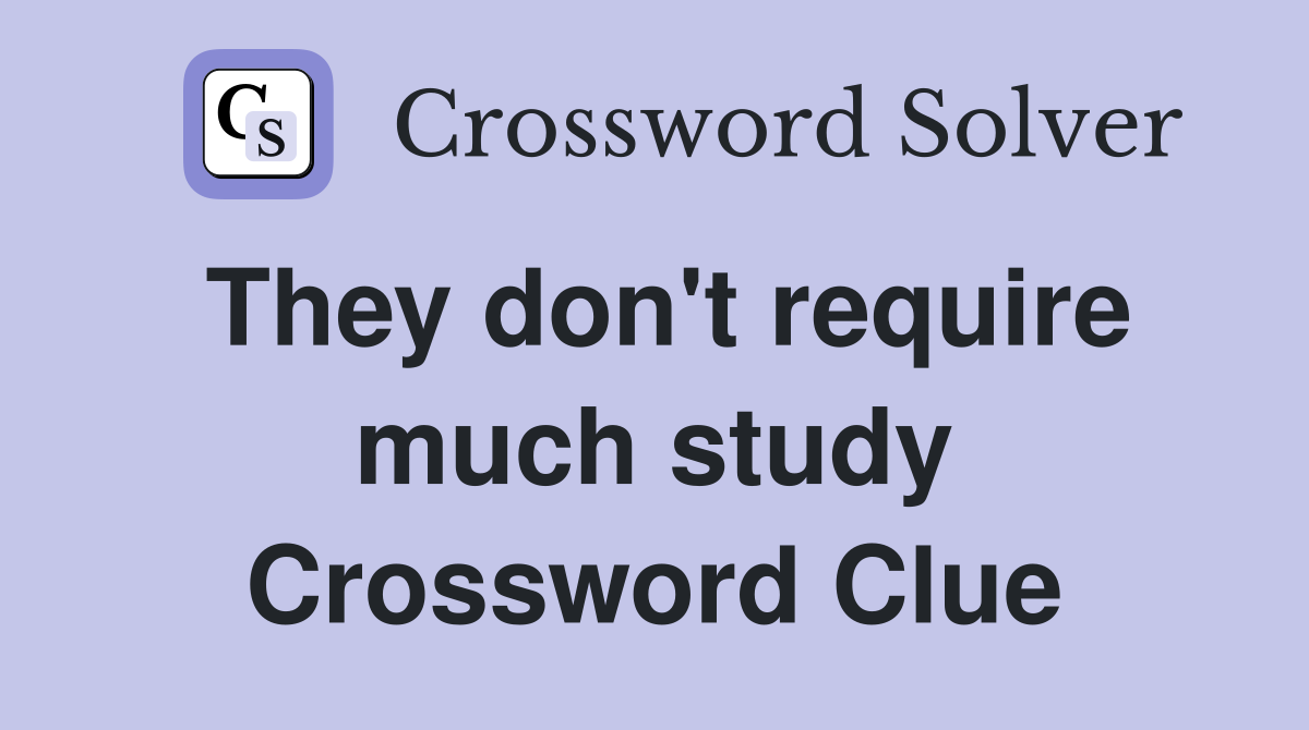 They don't require much study Crossword Clue