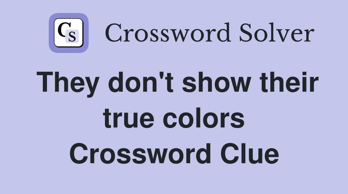 They don't show their true colors Crossword Clue