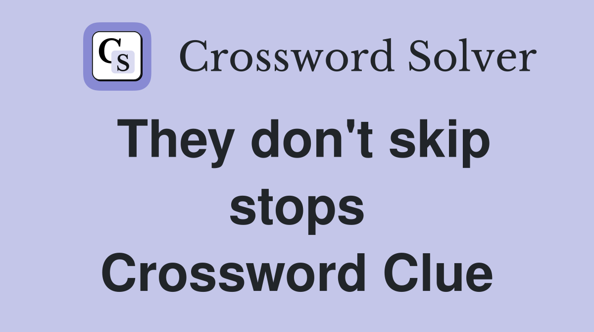 They don't skip stops Crossword Clue