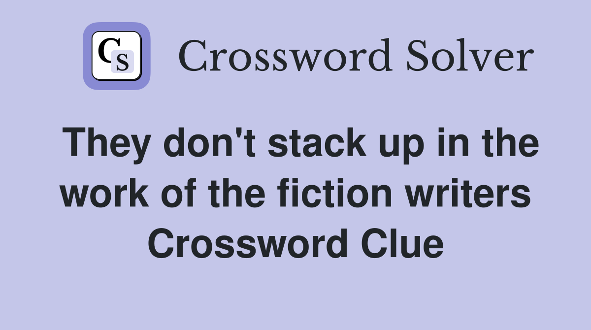 They don't stack up in the work of the fiction writers Crossword Clue