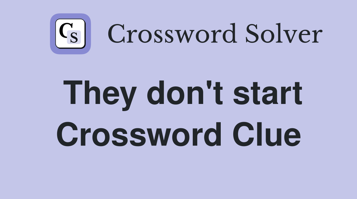 They don't start Crossword Clue
