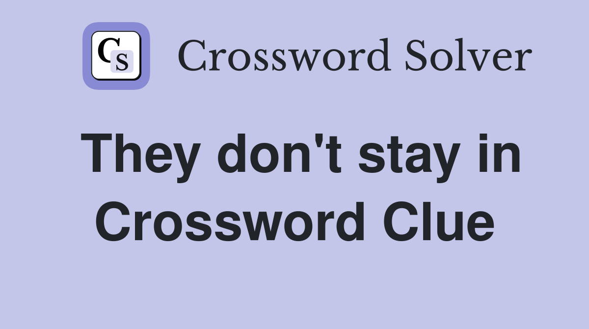 They don't stay in Crossword Clue
