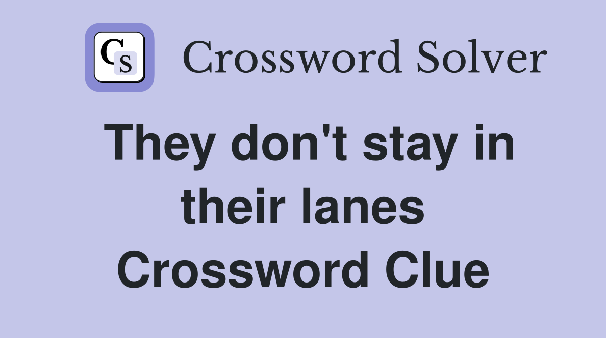 They don't stay in their lanes Crossword Clue