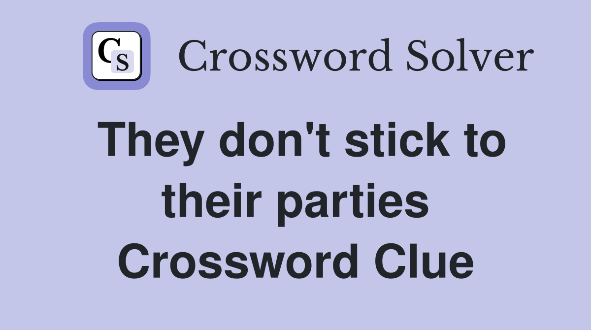 They don't stick to their parties Crossword Clue