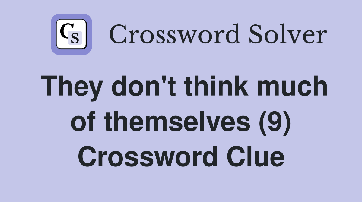 They don't think much of themselves (9) Crossword Clue