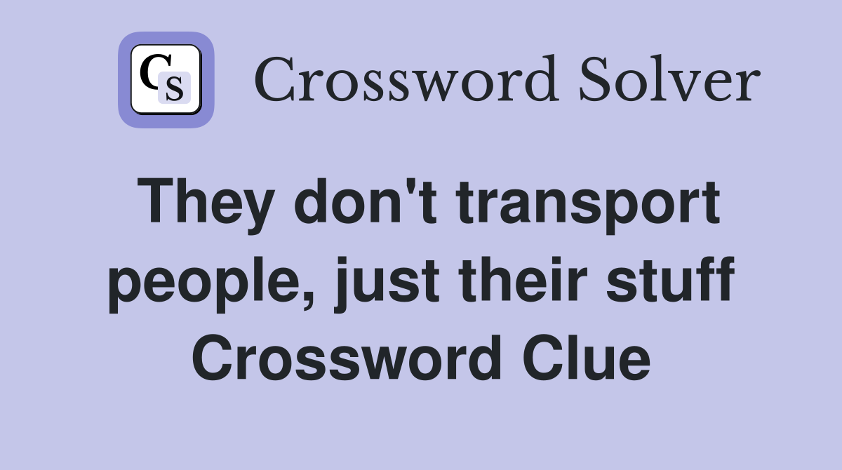 They don't transport people, just their stuff Crossword Clue