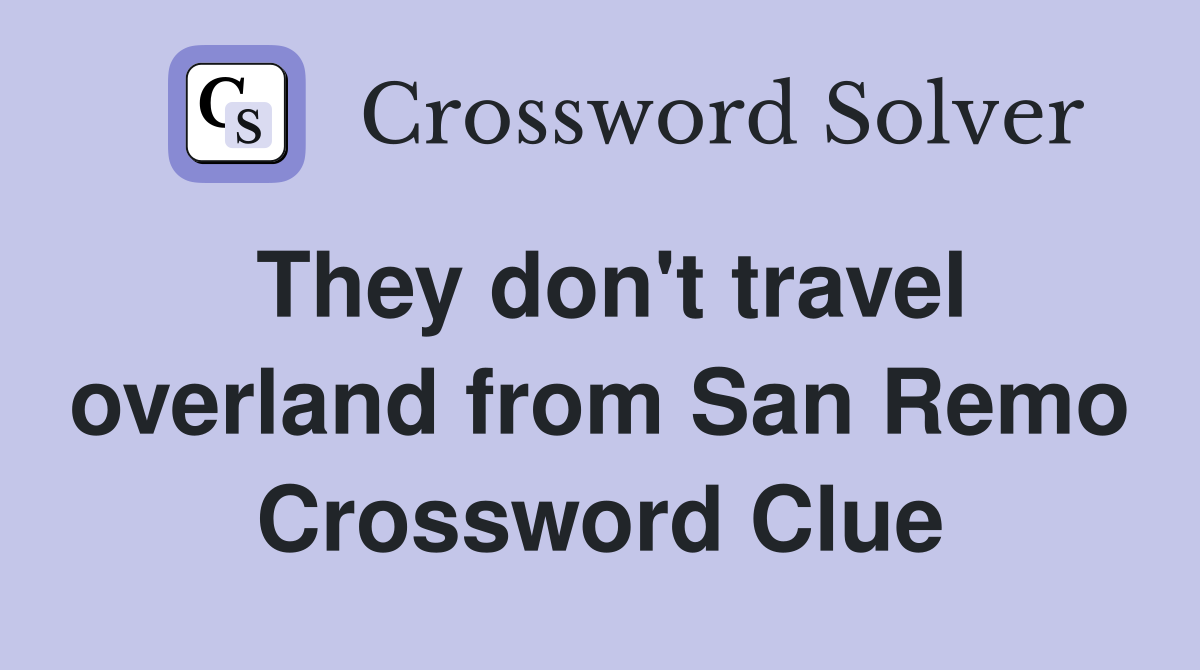 They don't travel overland from San Remo Crossword Clue