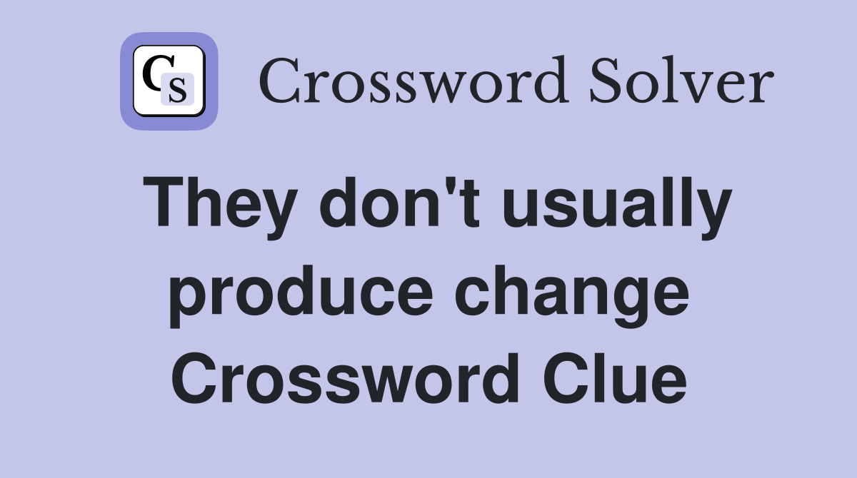 They don't usually produce change Crossword Clue