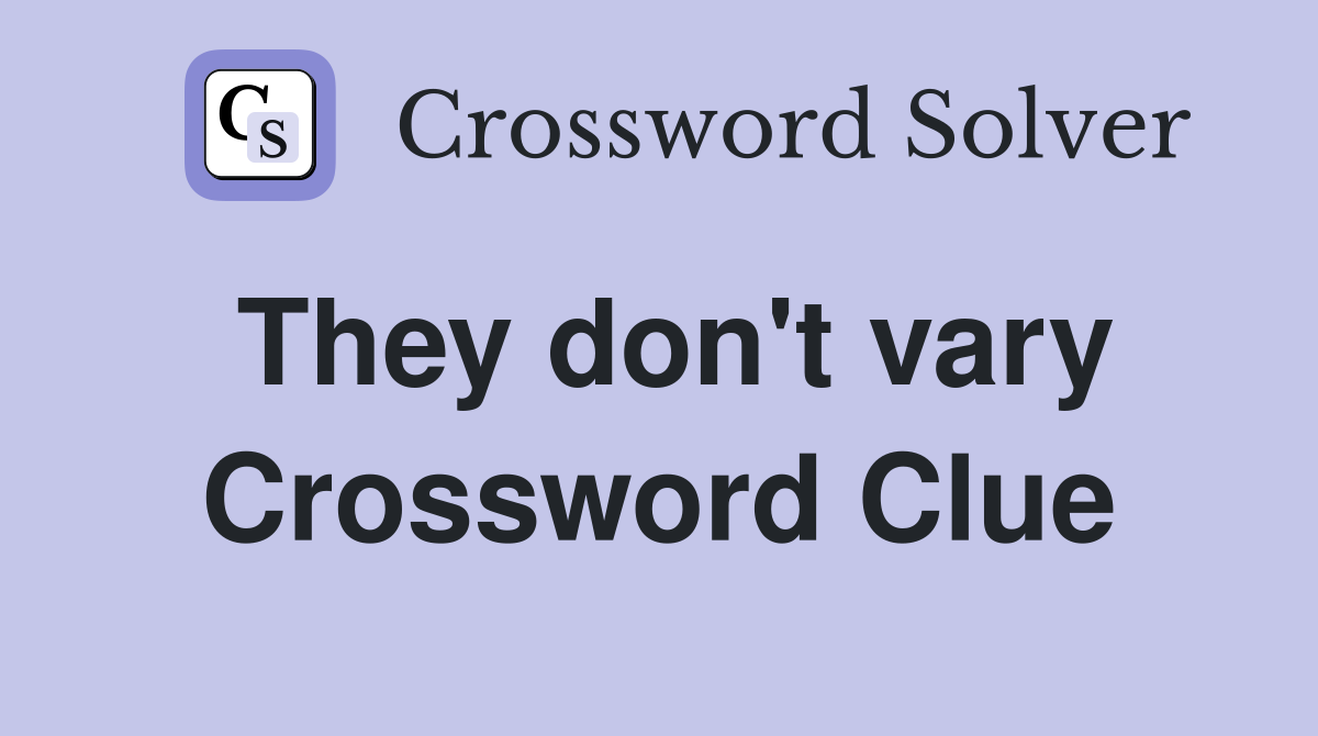 They don't vary Crossword Clue