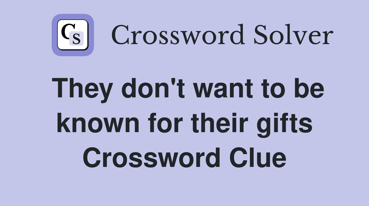 They don't want to be known for their gifts Crossword Clue
