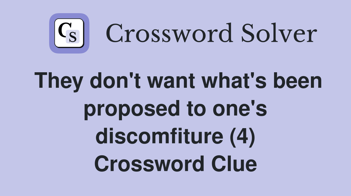 They don't want what's been proposed to one's discomfiture (4) Crossword Clue