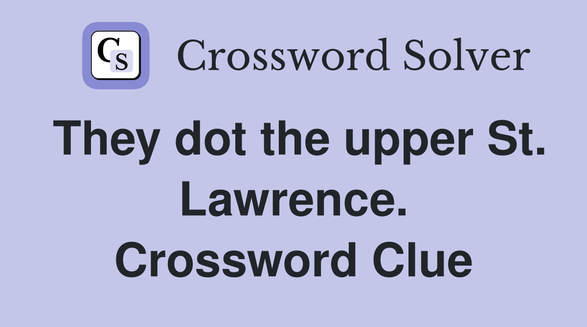 They dot the upper St. Lawrence. Crossword Clue