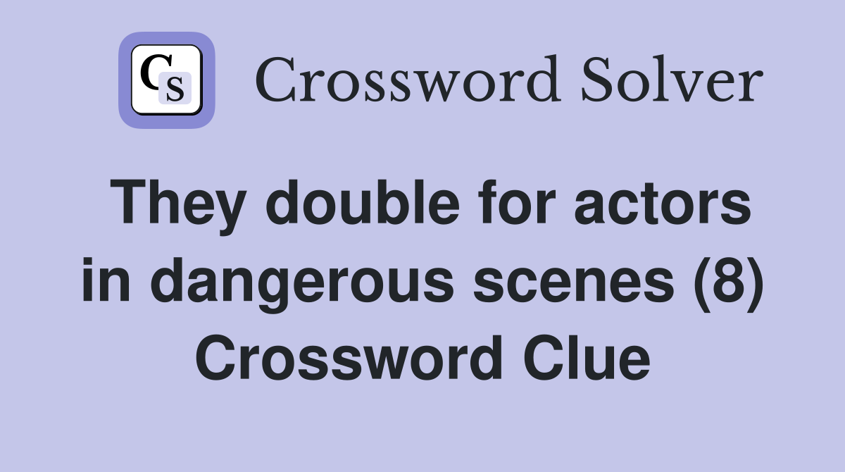 They double for actors in dangerous scenes (8) Crossword Clue