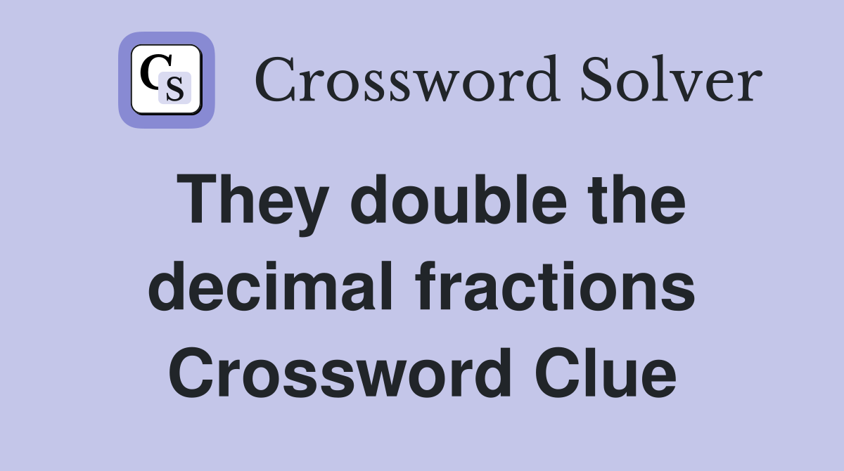 They double the decimal fractions Crossword Clue