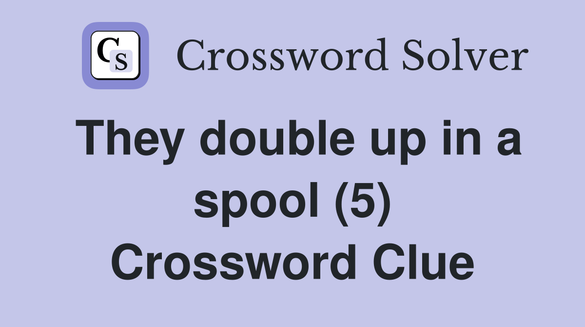 They double up in a spool (5) Crossword Clue