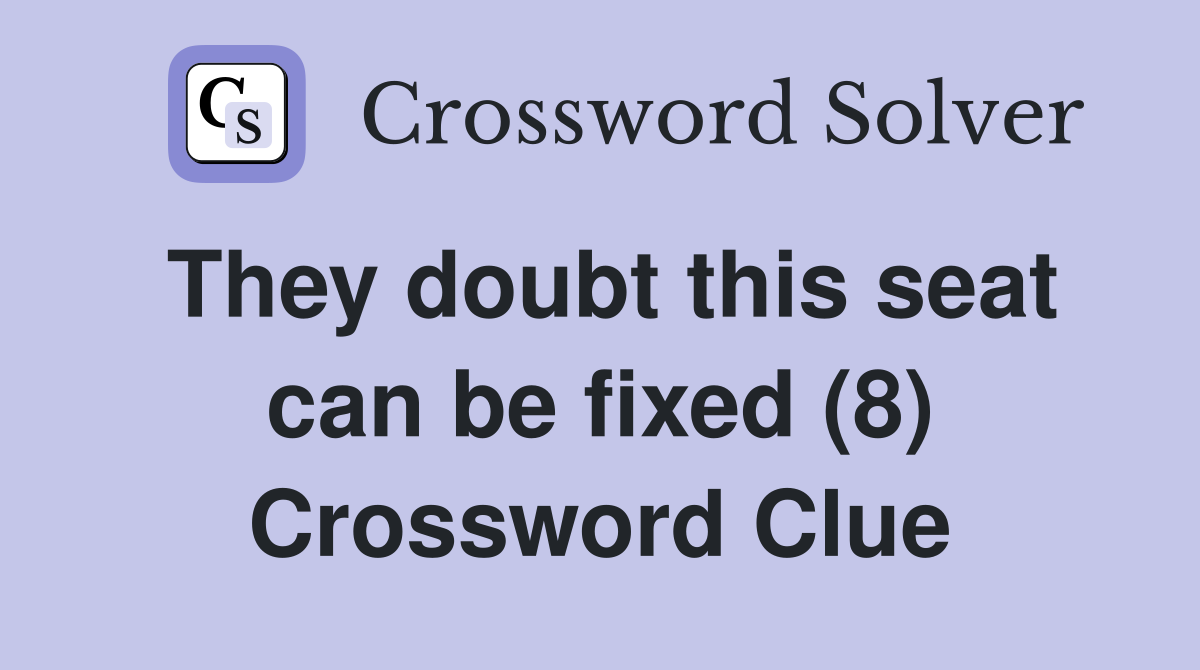 They doubt this seat can be fixed (8) Crossword Clue