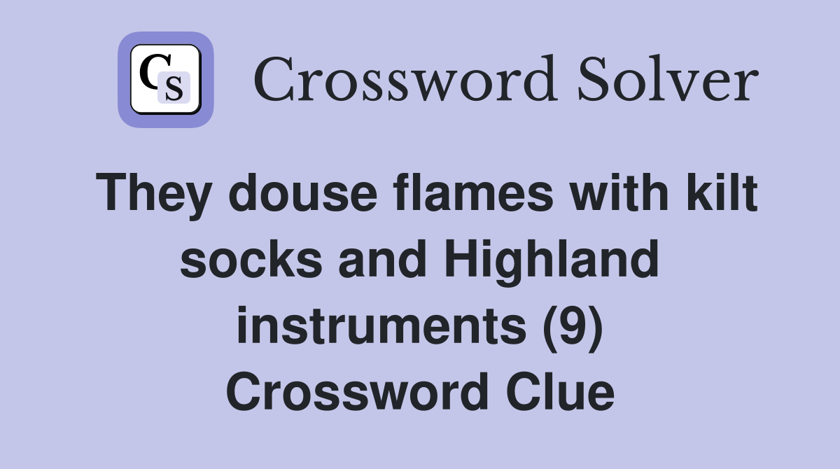 They douse flames with kilt socks and Highland instruments (9) Crossword Clue