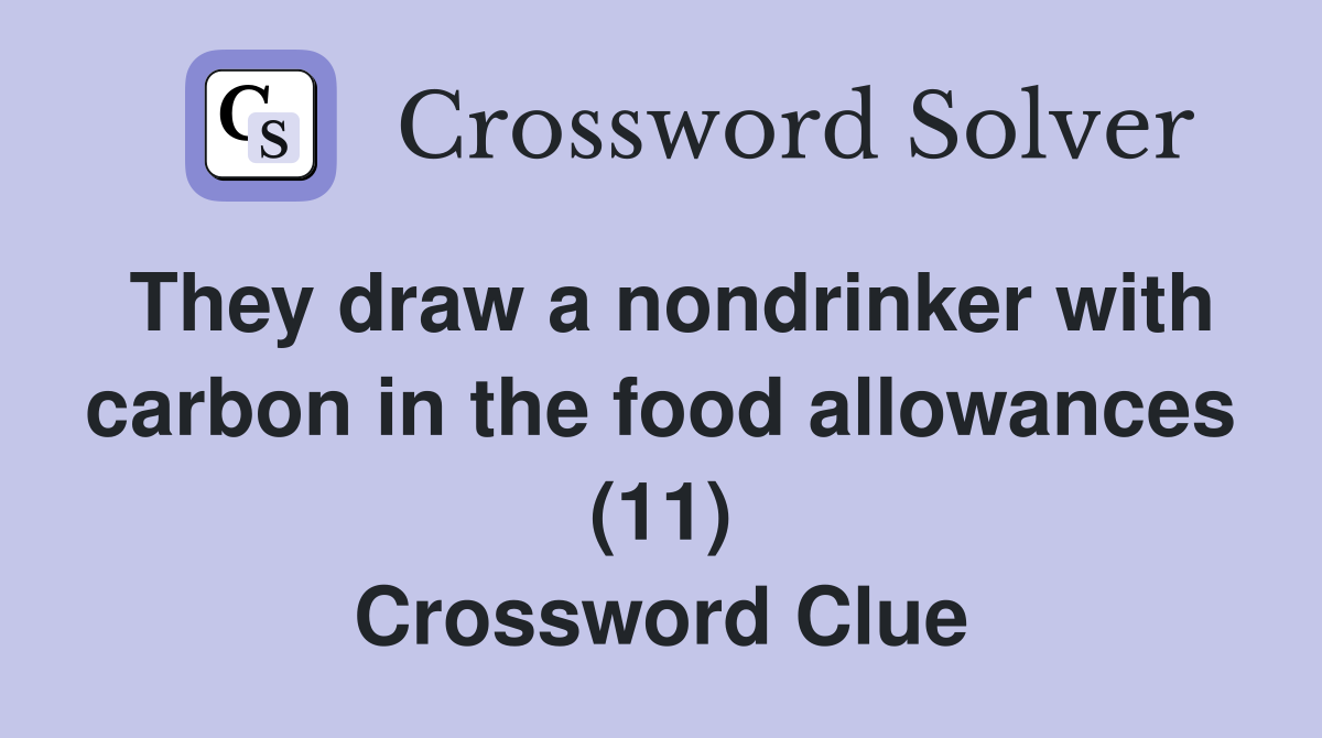 They draw a nondrinker with carbon in the food allowances (11) Crossword Clue