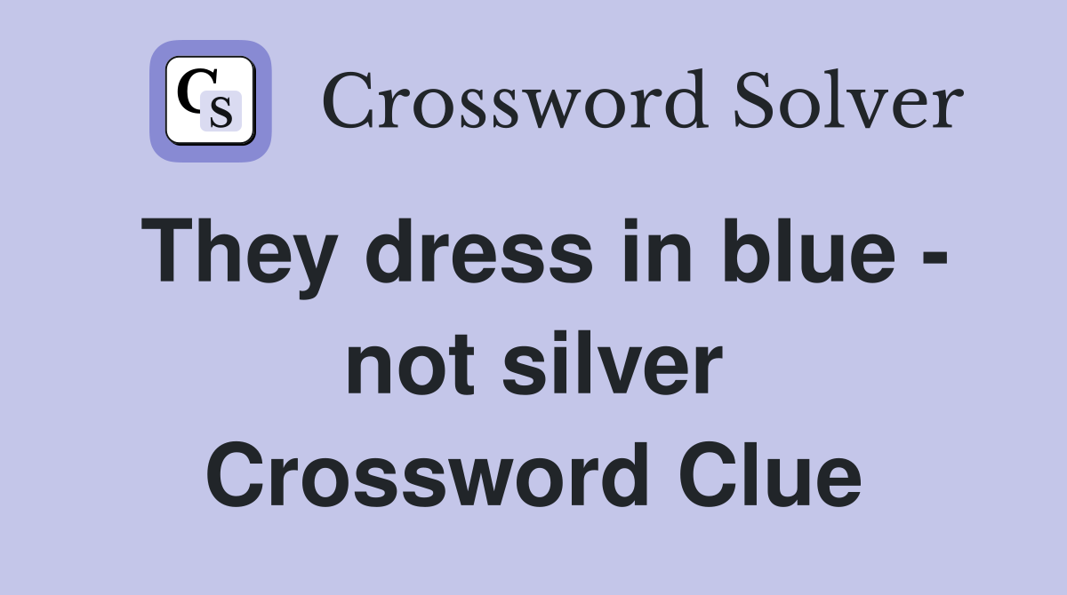 They dress in blue - not silver Crossword Clue