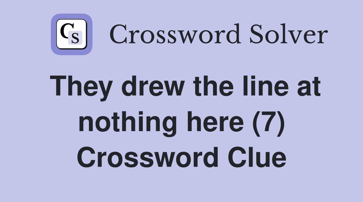 They drew the line at nothing here (7) Crossword Clue