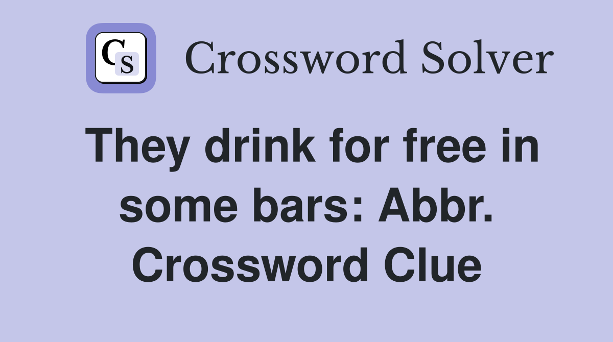 They drink for free in some bars: Abbr. Crossword Clue
