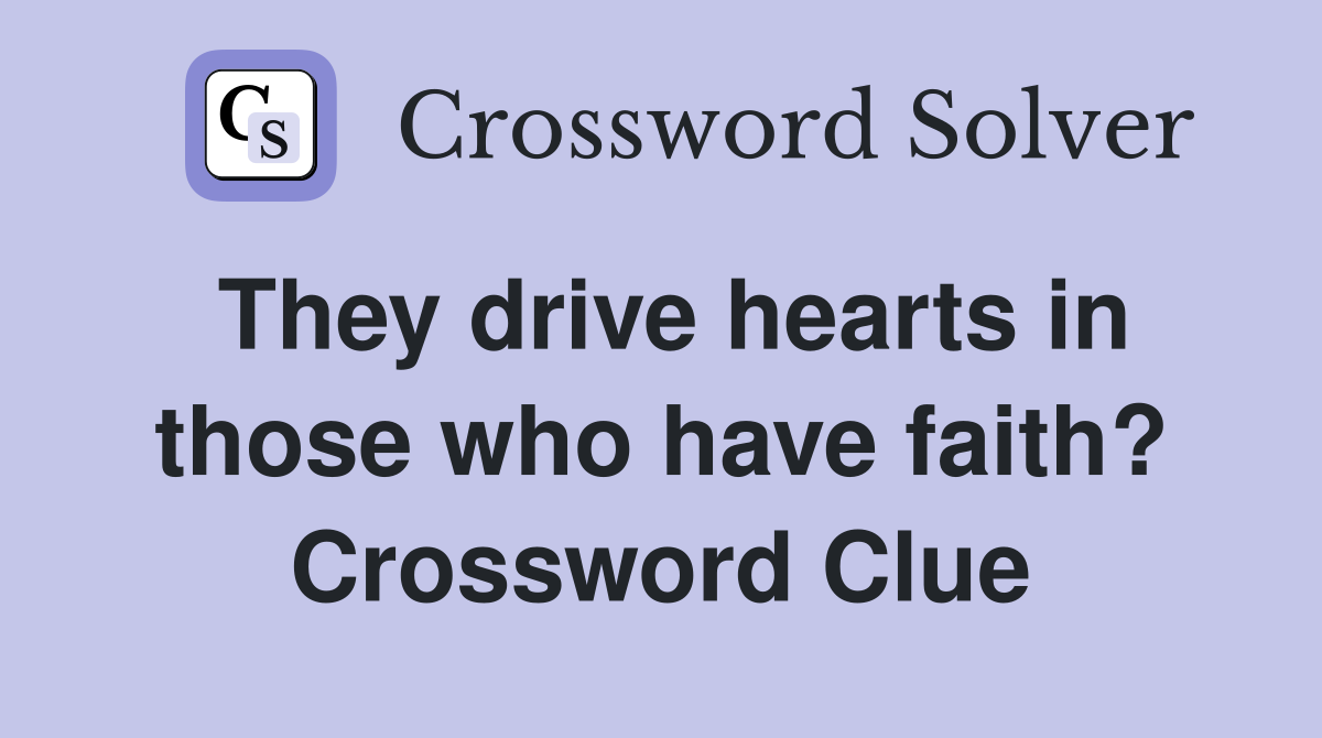 They drive hearts in those who have faith? Crossword Clue