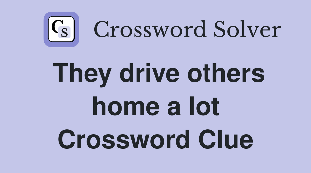 They drive others home a lot Crossword Clue