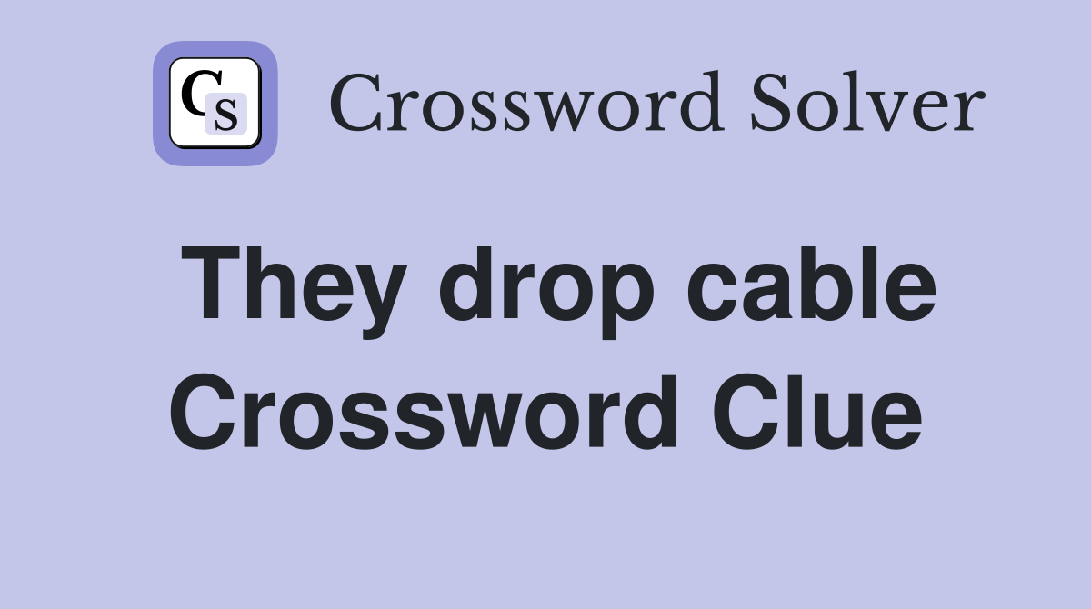 They drop cable Crossword Clue