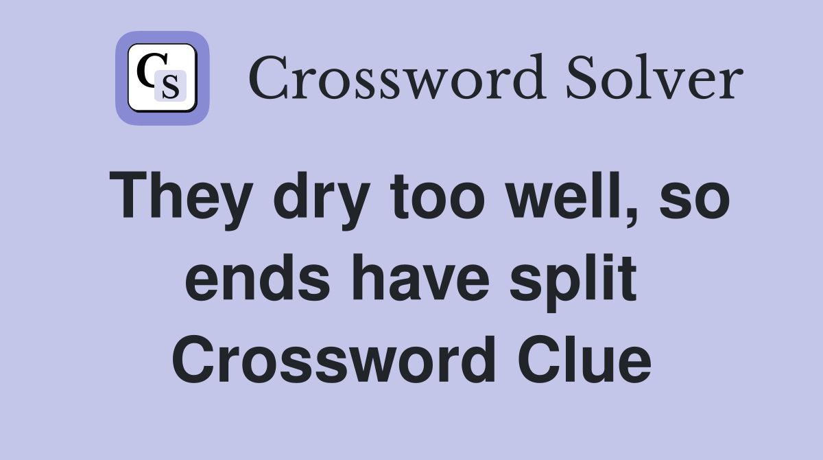 They dry too well, so ends have split Crossword Clue