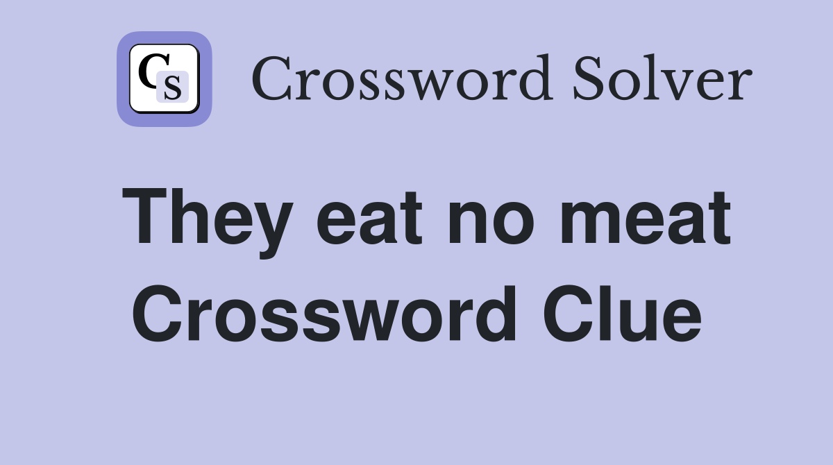 They eat no meat Crossword Clue