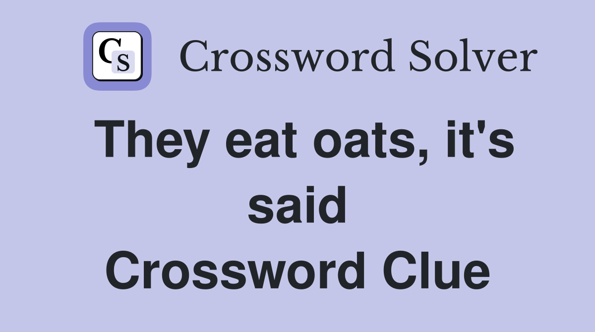 They eat oats, it's said Crossword Clue