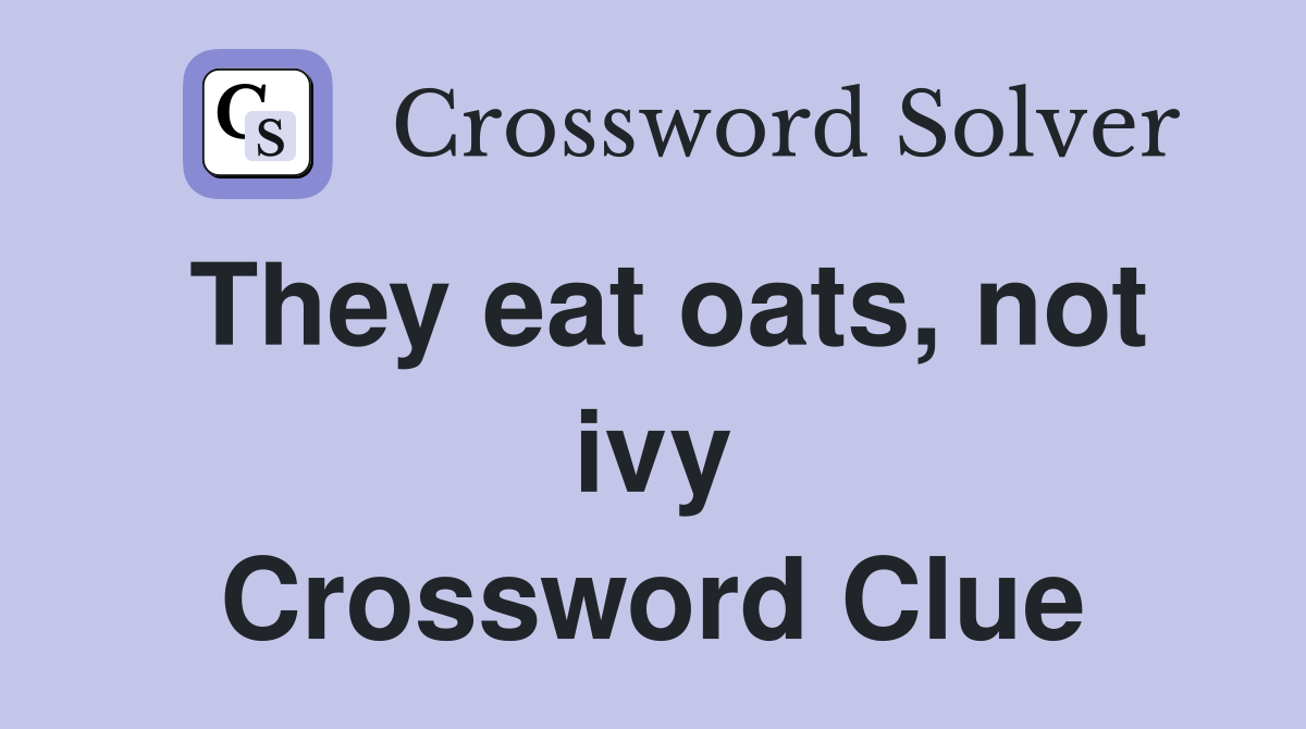 They eat oats, not ivy Crossword Clue