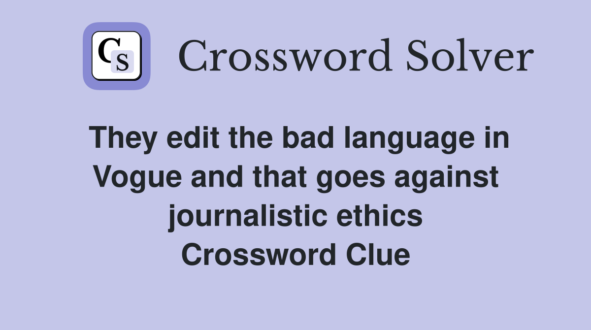 They edit the bad language in Vogue and that goes against journalistic ethics Crossword Clue