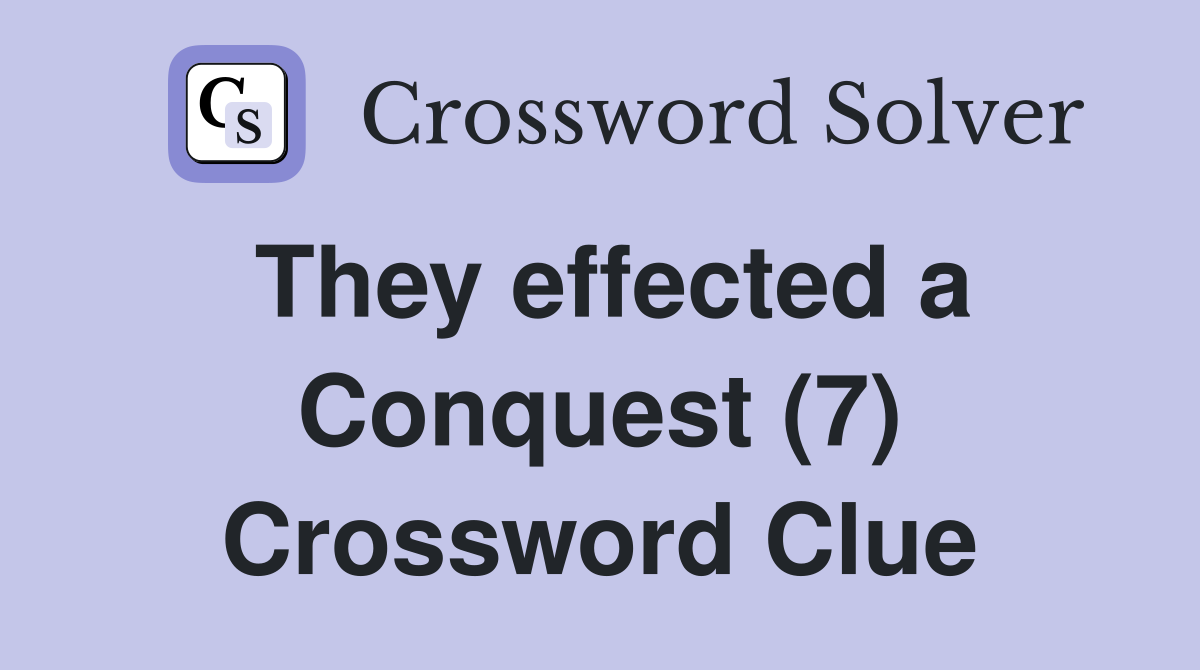 They effected a Conquest (7) Crossword Clue