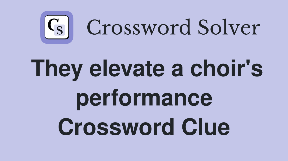 They elevate a choir's performance Crossword Clue