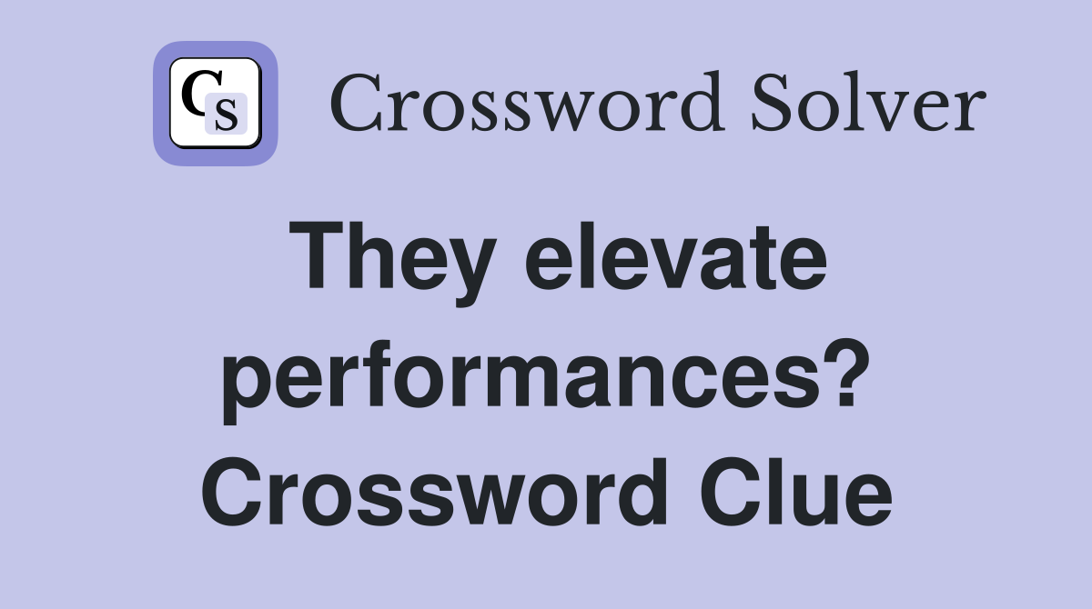 They elevate performances? Crossword Clue