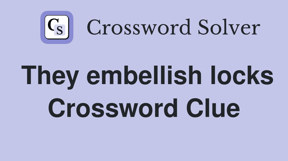 They embellish locks Crossword Clue