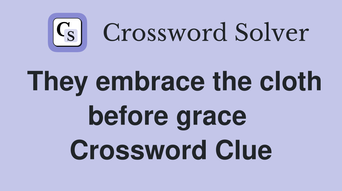 They embrace the cloth before grace  Crossword Clue