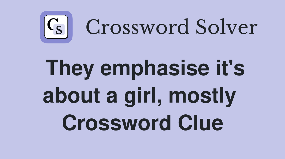 They emphasise it's about a girl, mostly  Crossword Clue