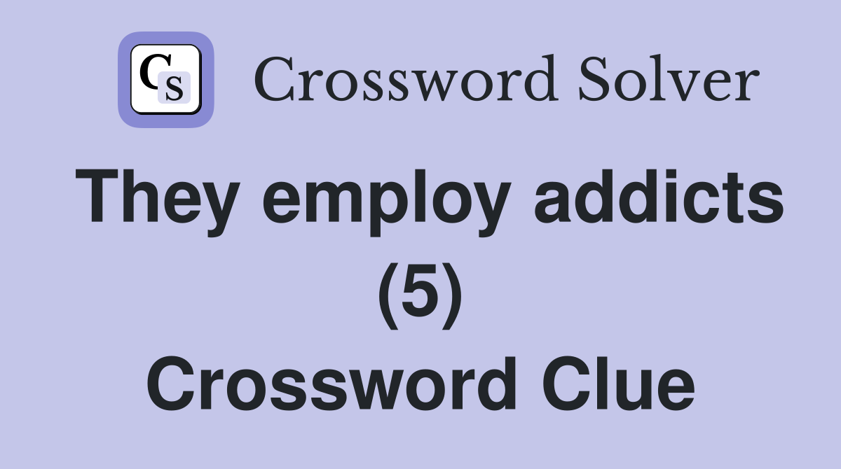 They employ addicts (5) Crossword Clue