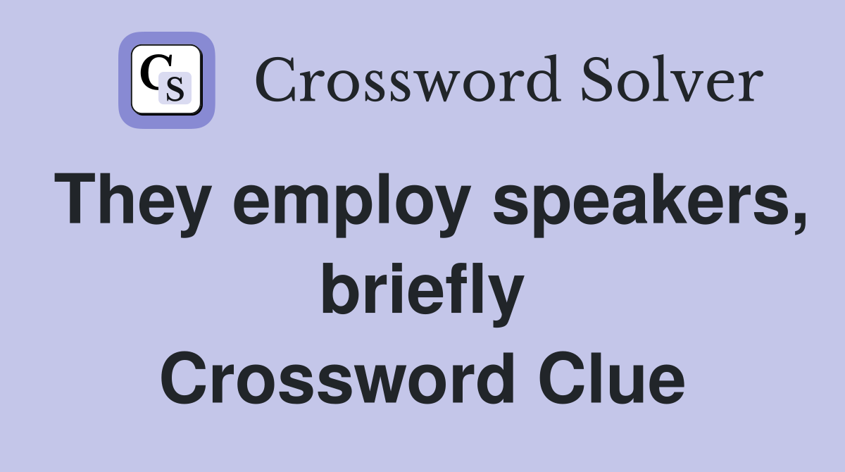 They employ speakers, briefly Crossword Clue