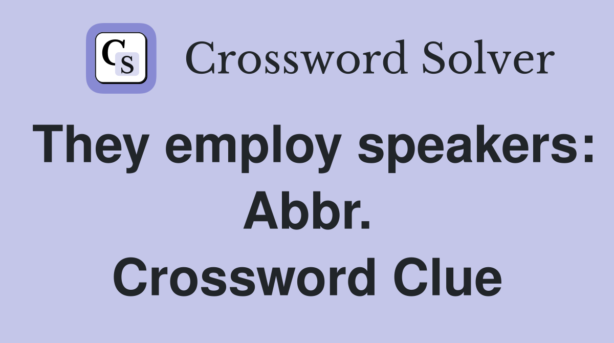 They employ speakers: Abbr. Crossword Clue