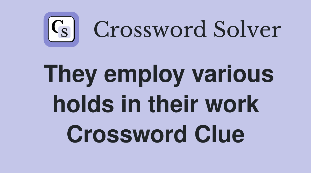 They employ various holds in their work Crossword Clue