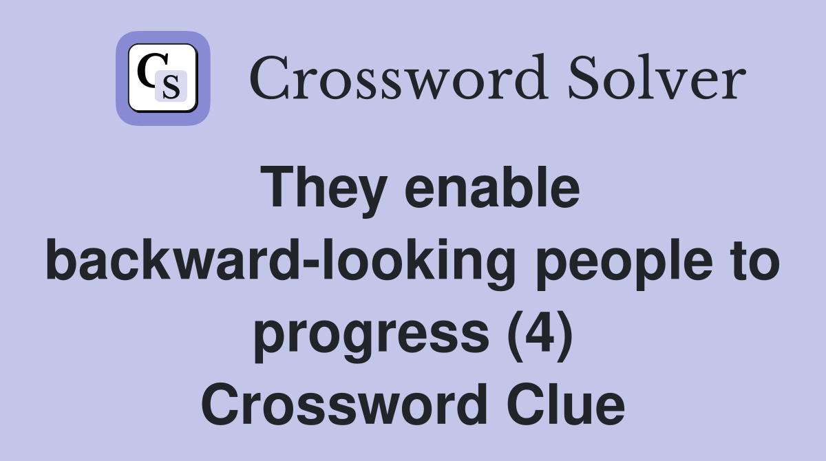 They enable backward-looking people to progress (4) Crossword Clue