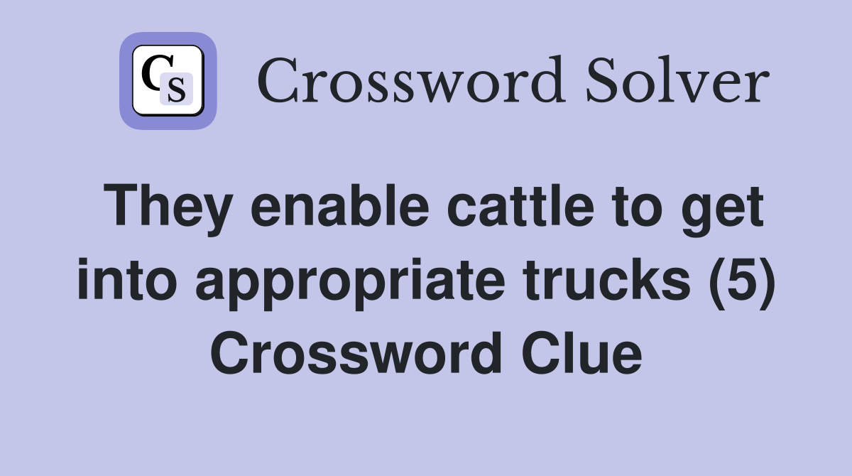 They enable cattle to get into appropriate trucks (5) Crossword Clue