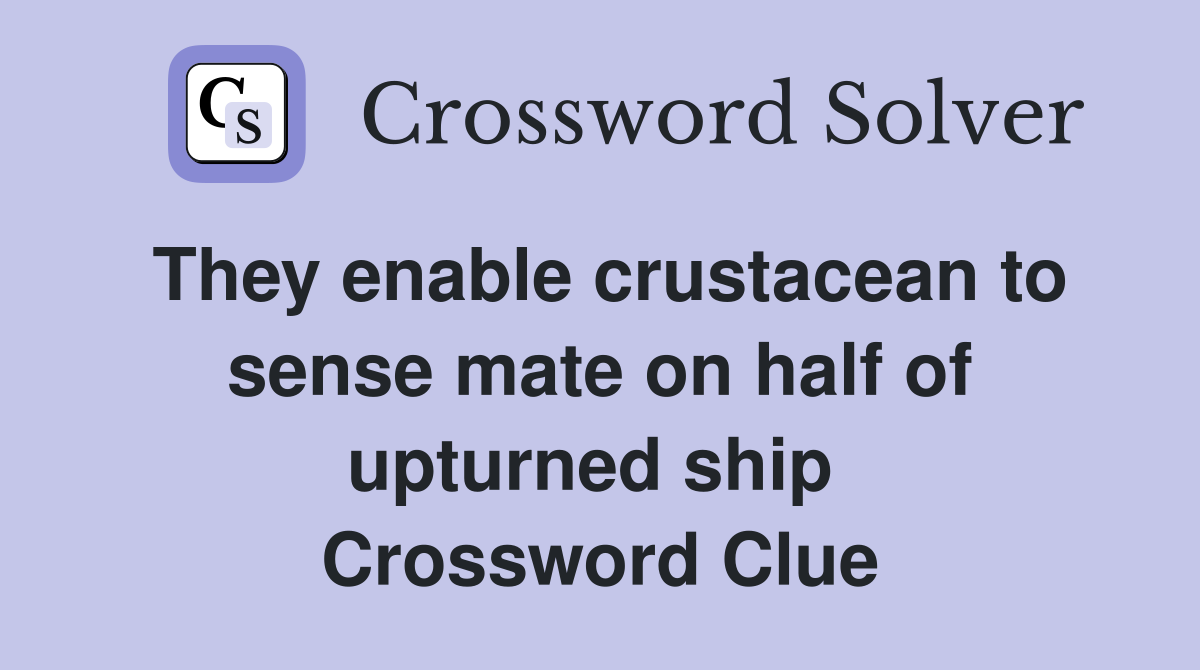 They enable crustacean to sense mate on half of upturned ship  Crossword Clue