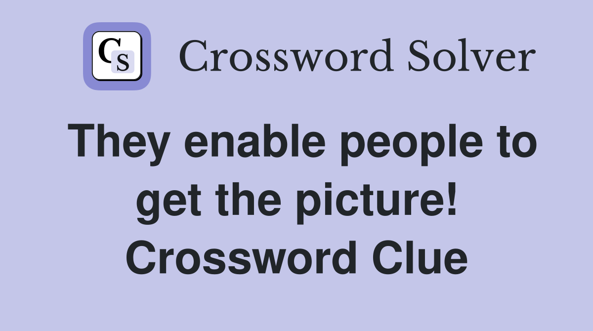 They enable people to get the picture! Crossword Clue