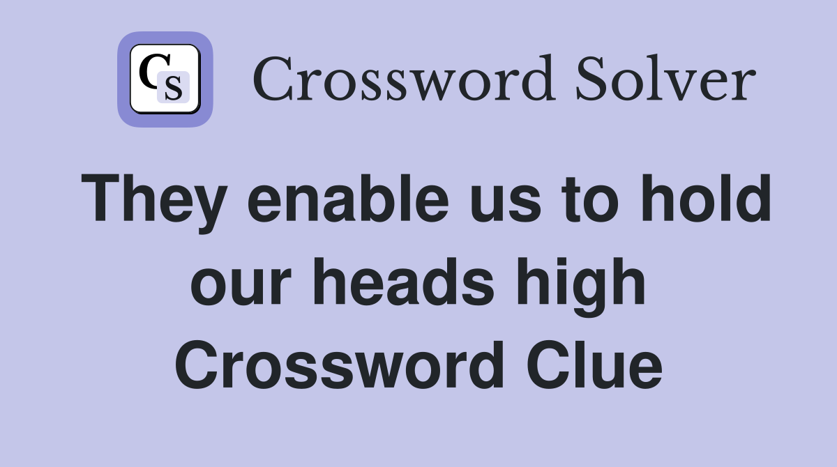 They enable us to hold our heads high Crossword Clue