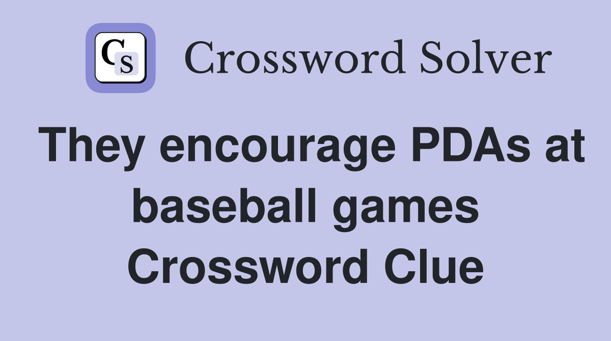 They encourage PDAs at baseball games Crossword Clue